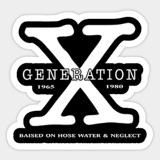 Gen X, Generation X Raised On Hose Water and Neglect Sticker